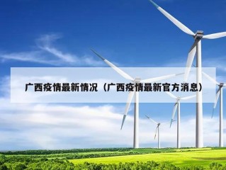 广西疫情最新情况（广西疫情最新官方消息）