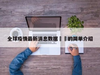 全球疫情最新消息数据㊙️的简单介绍