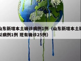 山东新增本土确诊病例1例（山东新增本土疑似病例1例 现有确诊25例）