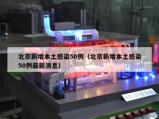 北京新增本土感染50例（北京新增本土感染50例最新消息）