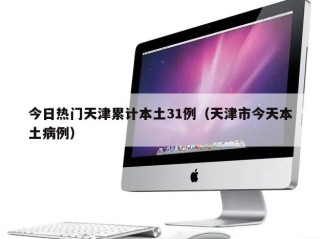 今日热门天津累计本土31例（天津市今天本土病例）