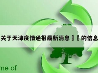 关于天津疫情通报最新消息㊙️的信息
