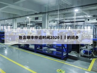 包含顺丰停运时间2020㊙️的词条