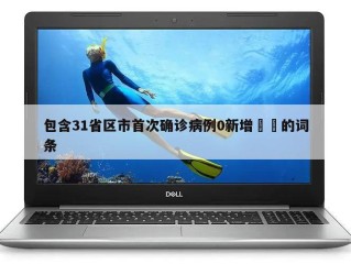 包含31省区市首次确诊病例0新增㊙️的词条